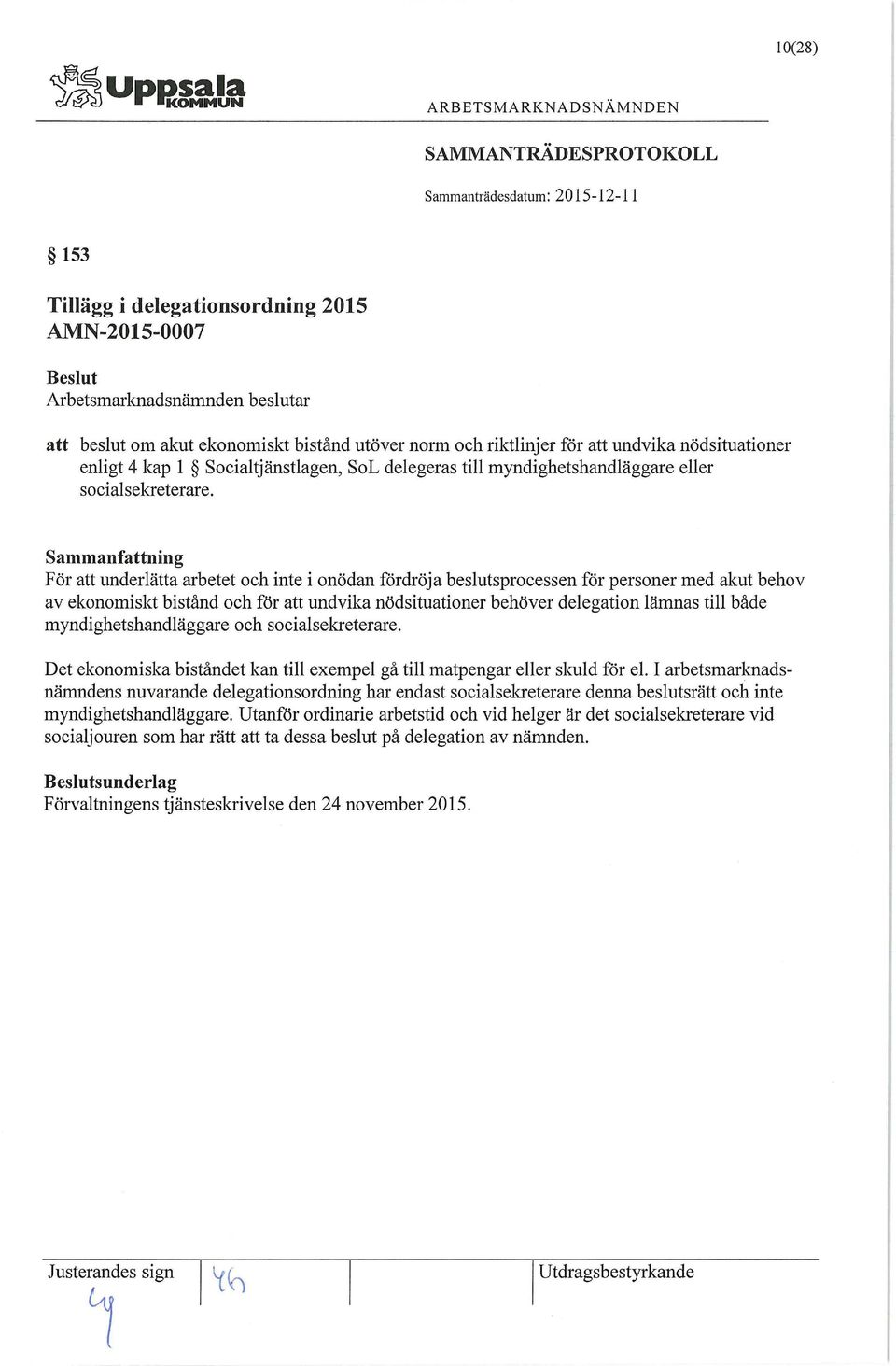 För att underlätta arbetet och inte i onödan fördröja beslutsprocessen för personer med akut behov av ekonomiskt bistånd och för att undvika nödsituationer behöver delegation lämnas till både