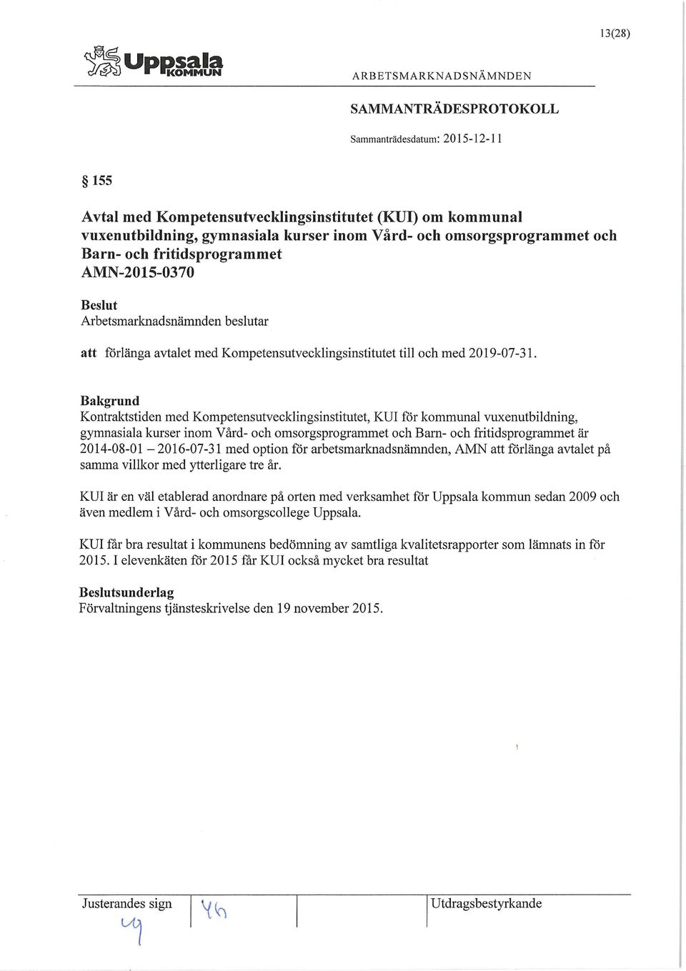 Bakgrund Kontraktstiden med Kompetensutvecklingsinstitutet, KUI för kommunal vuxenutbildning, gymnasiala kurser inom Vård- och omsorgsprogrammet och Barn- och fritidsprogrammet är 2014-08-01