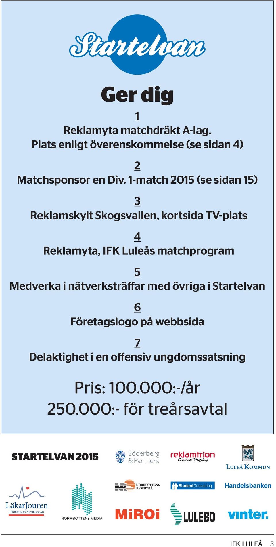 matchprogram 5 Medverka i nätverksträffar med övriga i Startelvan 6 Företagslogo på webbsida 7