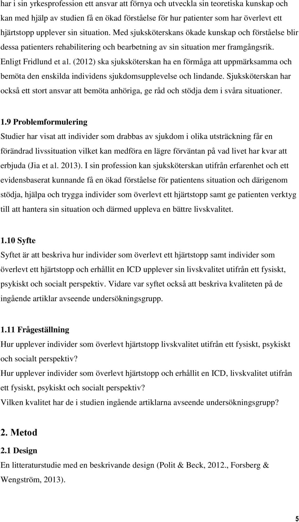 (2012) ska sjuksköterskan ha en förmåga att uppmärksamma och bemöta den enskilda individens sjukdomsupplevelse och lindande.