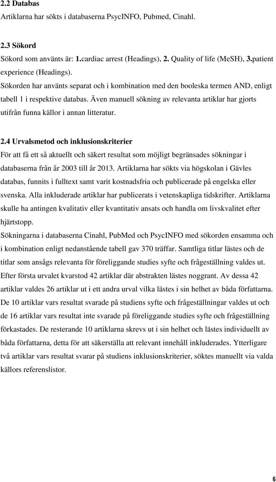 Även manuell sökning av relevanta artiklar har gjorts utifrån funna källor i annan litteratur. 2.