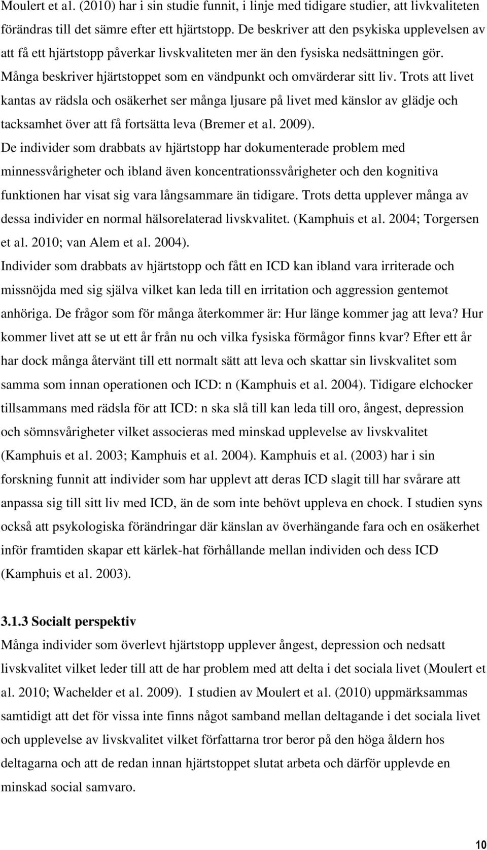 Trots att livet kantas av rädsla och osäkerhet ser många ljusare på livet med känslor av glädje och tacksamhet över att få fortsätta leva (Bremer et al. 2009).