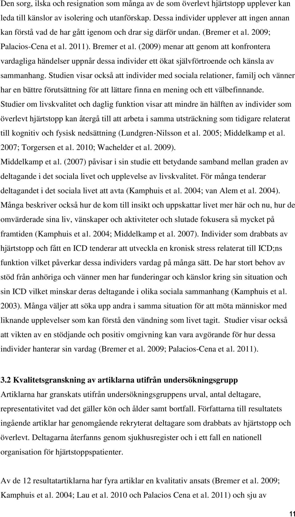 (2009) menar att genom att konfrontera vardagliga händelser uppnår dessa individer ett ökat självförtroende och känsla av sammanhang.