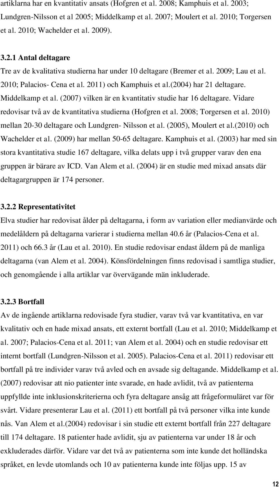 Middelkamp et al. (2007) vilken är en kvantitativ studie har 16 deltagare. Vidare redovisar två av de kvantitativa studierna (Hofgren et al. 2008; Torgersen et al.