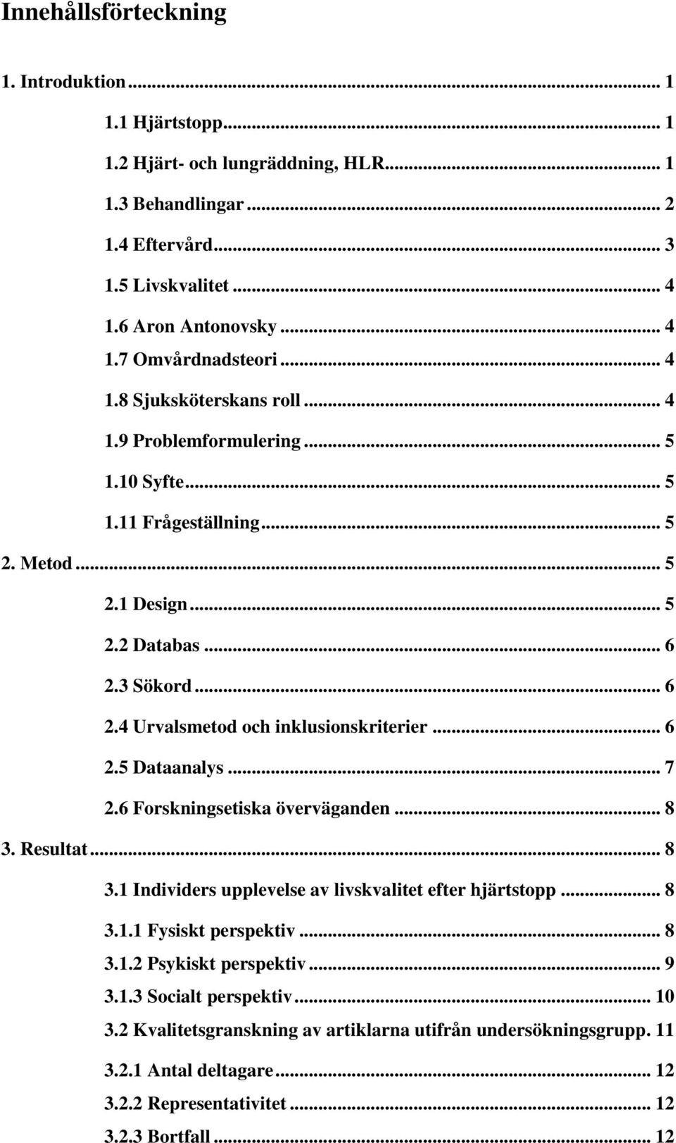 .. 6 2.5 Dataanalys... 7 2.6 Forskningsetiska överväganden... 8 3. Resultat... 8 3.1 Individers upplevelse av livskvalitet efter hjärtstopp... 8 3.1.1 Fysiskt perspektiv... 8 3.1.2 Psykiskt perspektiv.