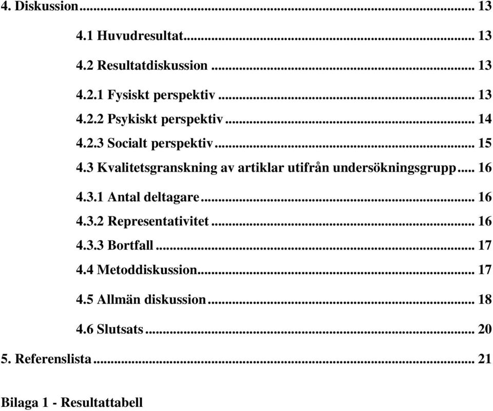 3.1 Antal deltagare... 16 4.3.2 Representativitet... 16 4.3.3 Bortfall... 17 4.4 Metoddiskussion... 17 4.5 Allmän diskussion.