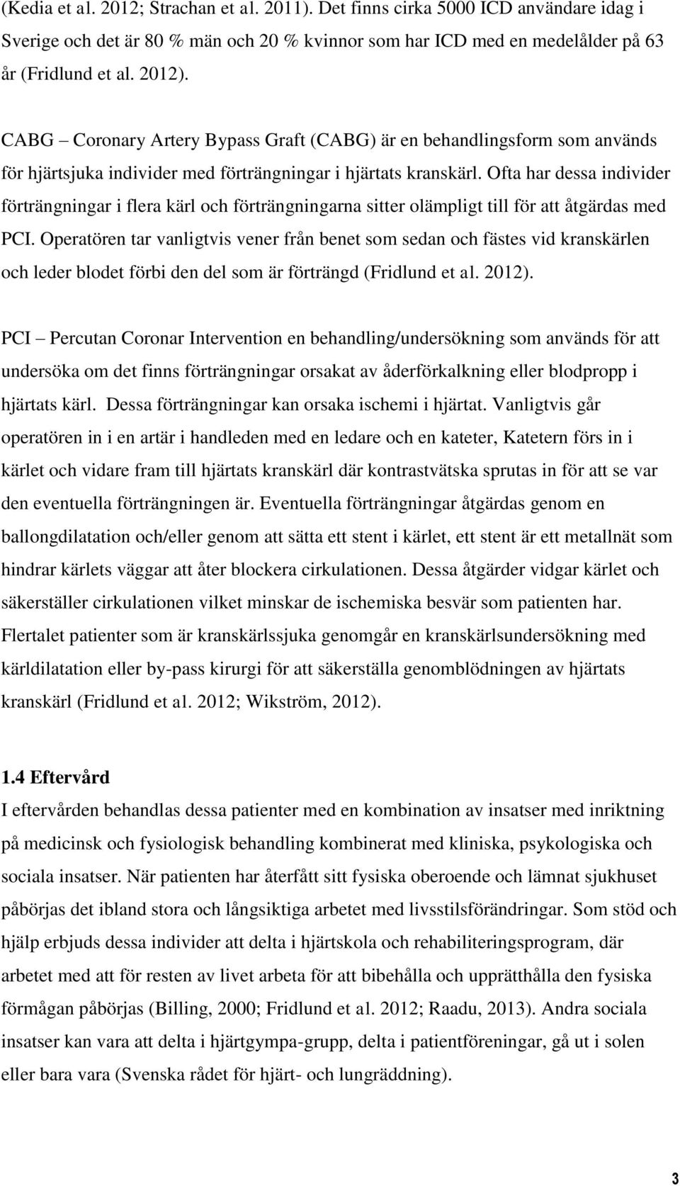 Ofta har dessa individer förträngningar i flera kärl och förträngningarna sitter olämpligt till för att åtgärdas med PCI.