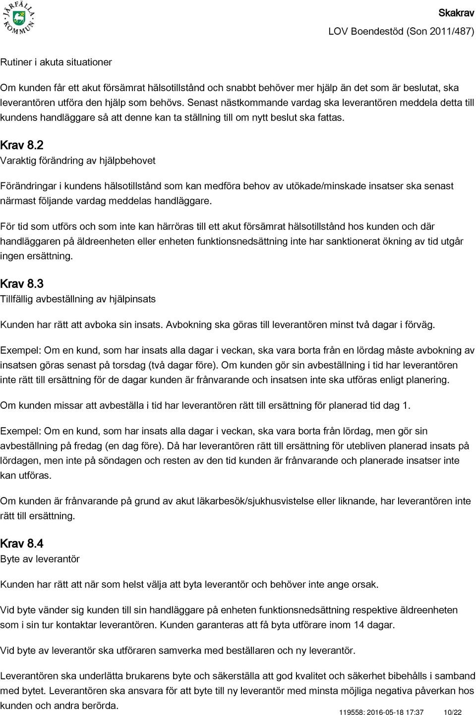 2 Varaktig förändring av hjälpbehovet Förändringar i kundens hälsotillstånd som kan medföra behov av utökade/minskade insatser ska senast närmast följande vardag meddelas handläggare.