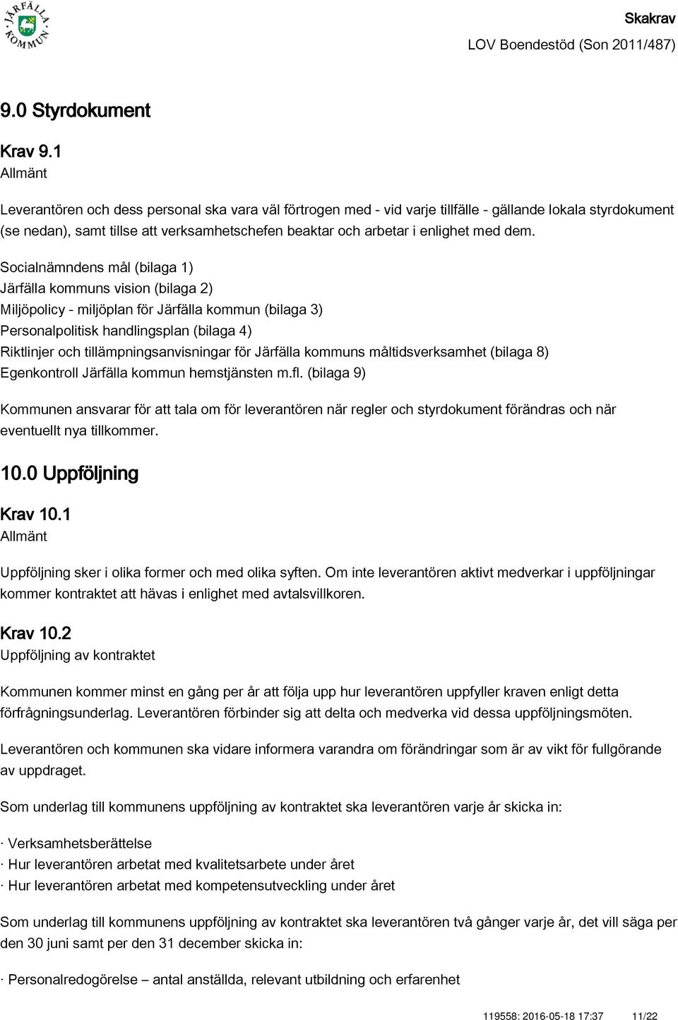 Socialnämndens mål (bilaga 1) Järfälla kommuns vision (bilaga 2) Miljöpolicy - miljöplan för Järfälla kommun (bilaga 3) Personalpolitisk handlingsplan (bilaga 4) Riktlinjer och