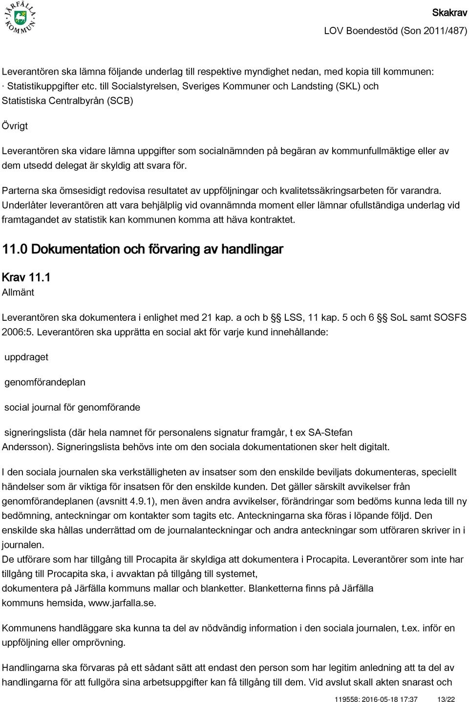 av dem utsedd delegat är skyldig att svara för. Parterna ska ömsesidigt redovisa resultatet av uppföljningar och kvalitetssäkringsarbeten för varandra.