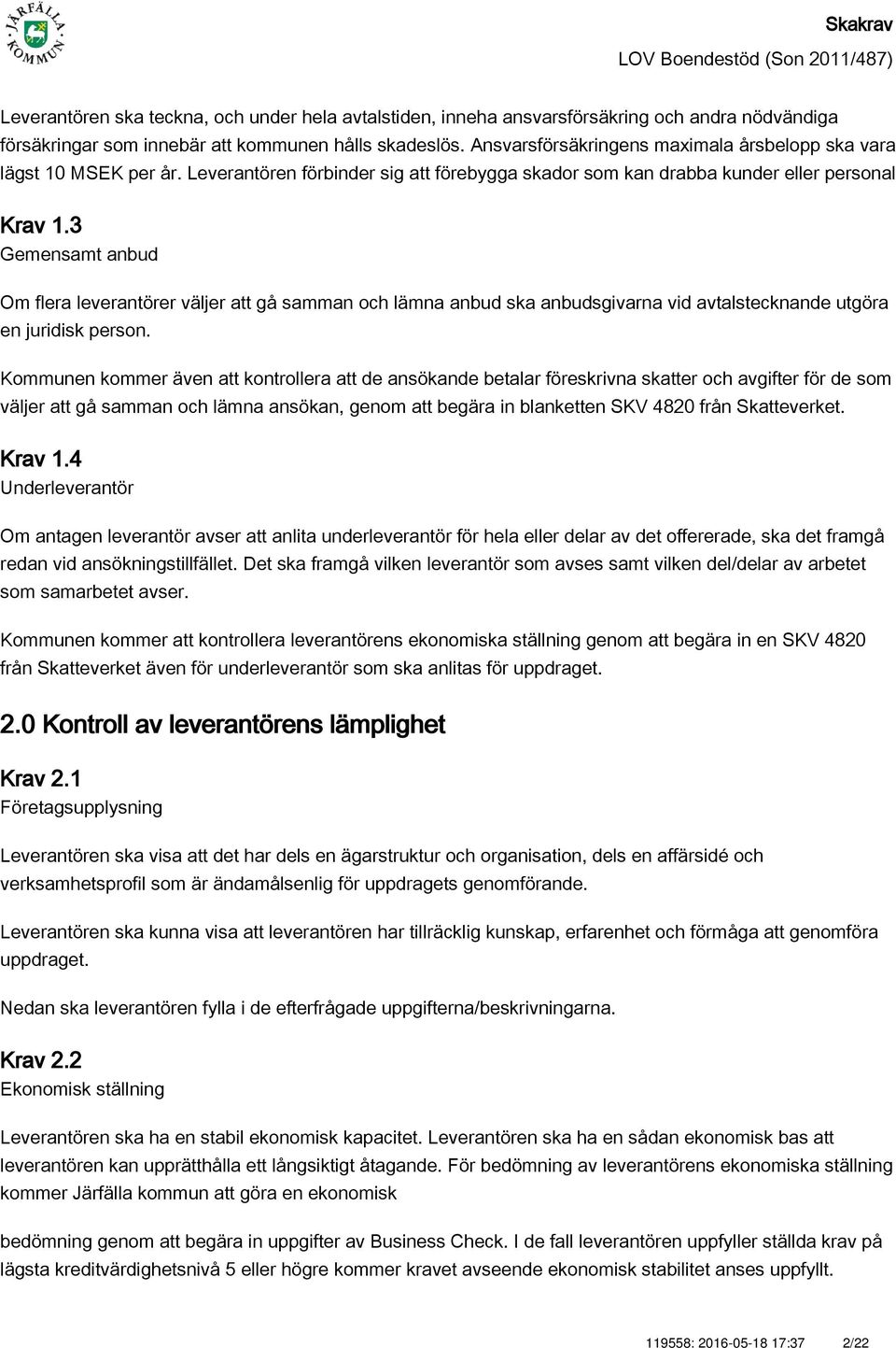 3 Gemensamt anbud Om flera leverantörer väljer att gå samman och lämna anbud ska anbudsgivarna vid avtalstecknande utgöra en juridisk person.