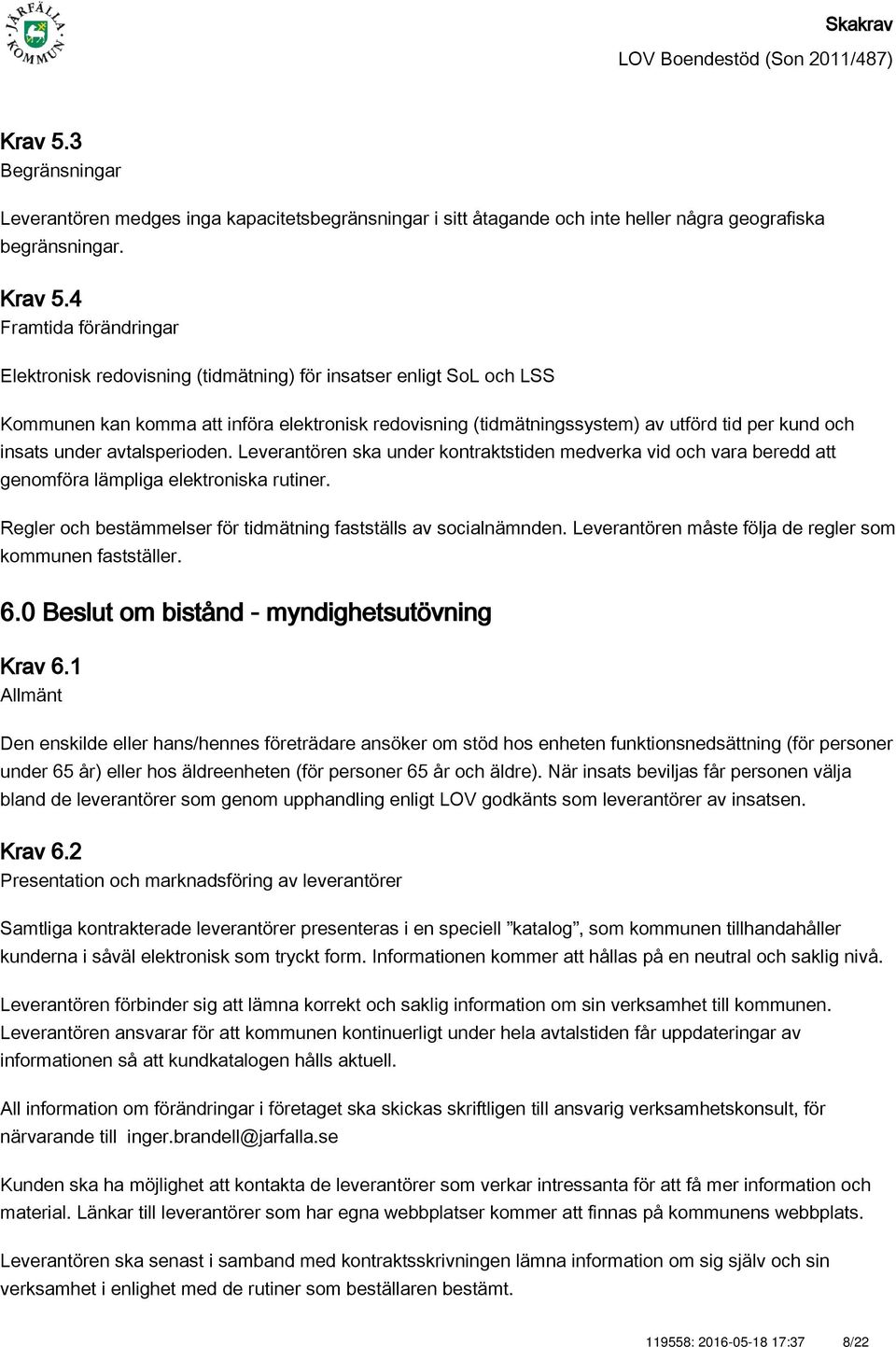 insats under avtalsperioden. Leverantören ska under kontraktstiden medverka vid och vara beredd att genomföra lämpliga elektroniska rutiner.