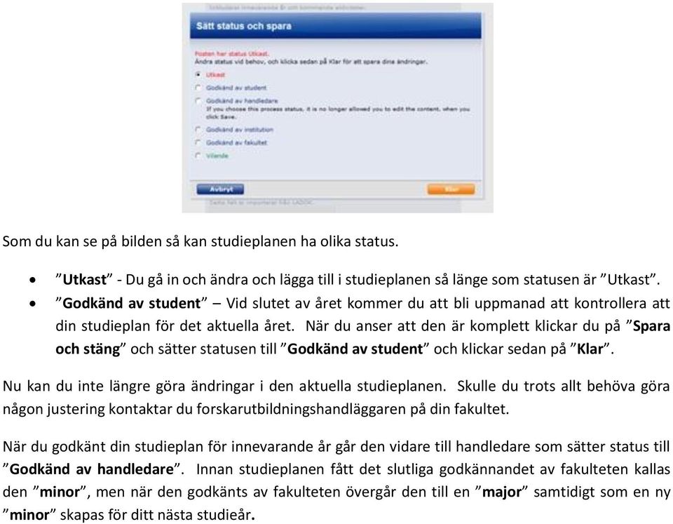 När du anser att den är komplett klickar du på Spara och stäng och sätter statusen till Godkänd av student och klickar sedan på Klar. Nu kan du inte längre göra ändringar i den aktuella studieplanen.