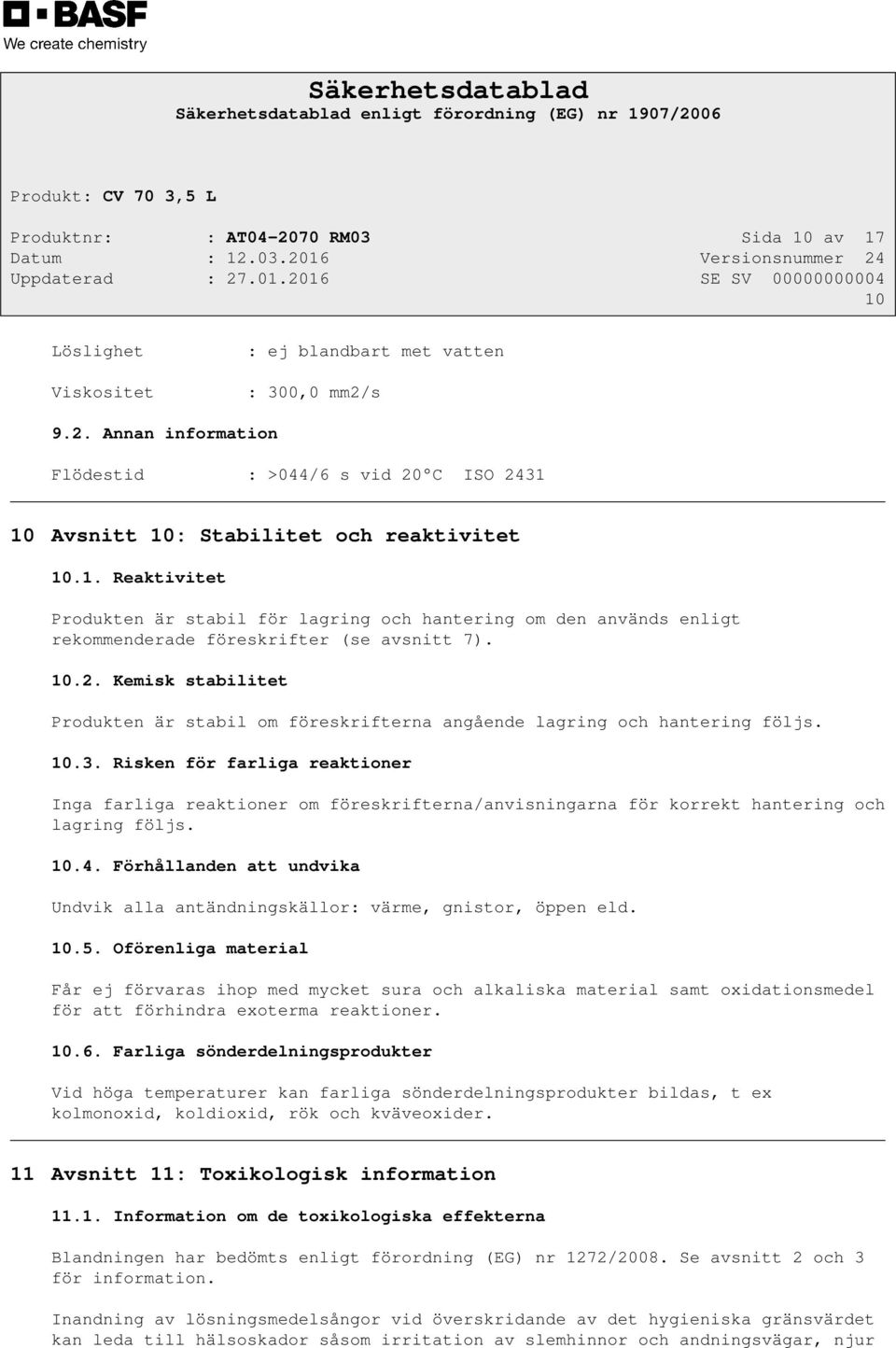 Kemisk stabilitet Produkten är stabil om föreskrifterna angående lagring och hantering följs. 10.3.