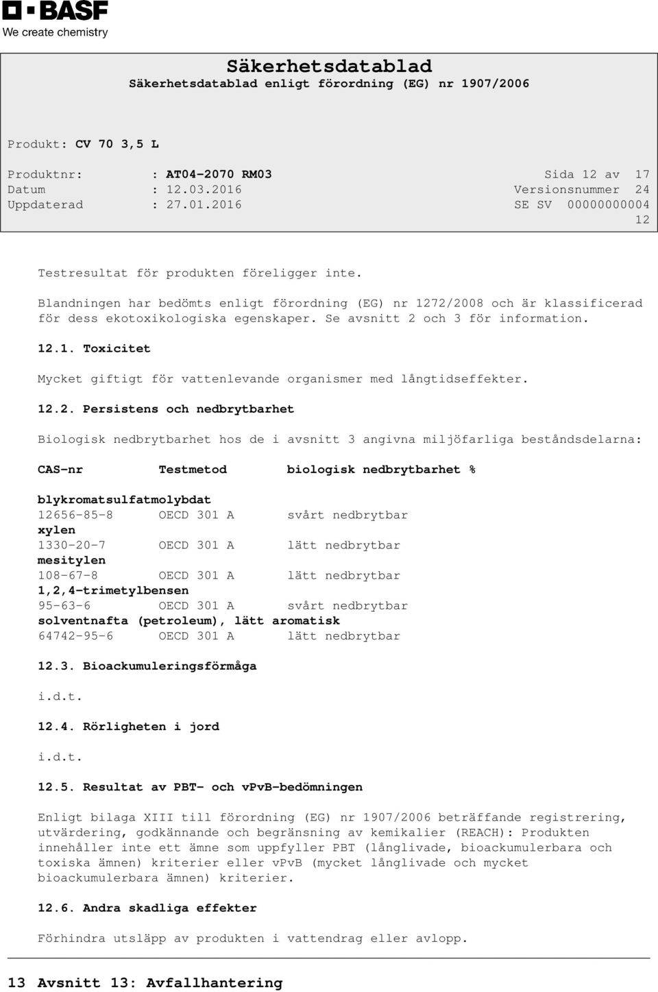 12.2. Persistens och nedbrytbarhet Biologisk nedbrytbarhet hos de i avsnitt 3 angivna miljöfarliga beståndsdelarna: CAS-nr Testmetod biologisk nedbrytbarhet % blykromatsulfatmolybdat 12656-85-8 OECD