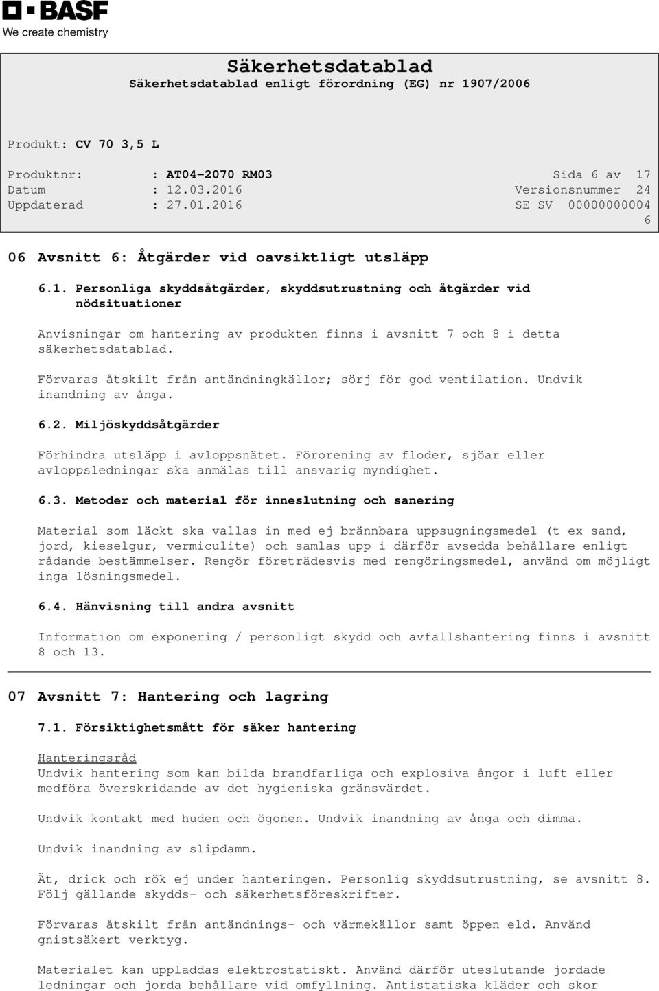 Personliga skyddsåtgärder, skyddsutrustning och åtgärder vid nödsituationer Anvisningar om hantering av produkten finns i avsnitt 7 och 8 i detta säkerhetsdatablad.