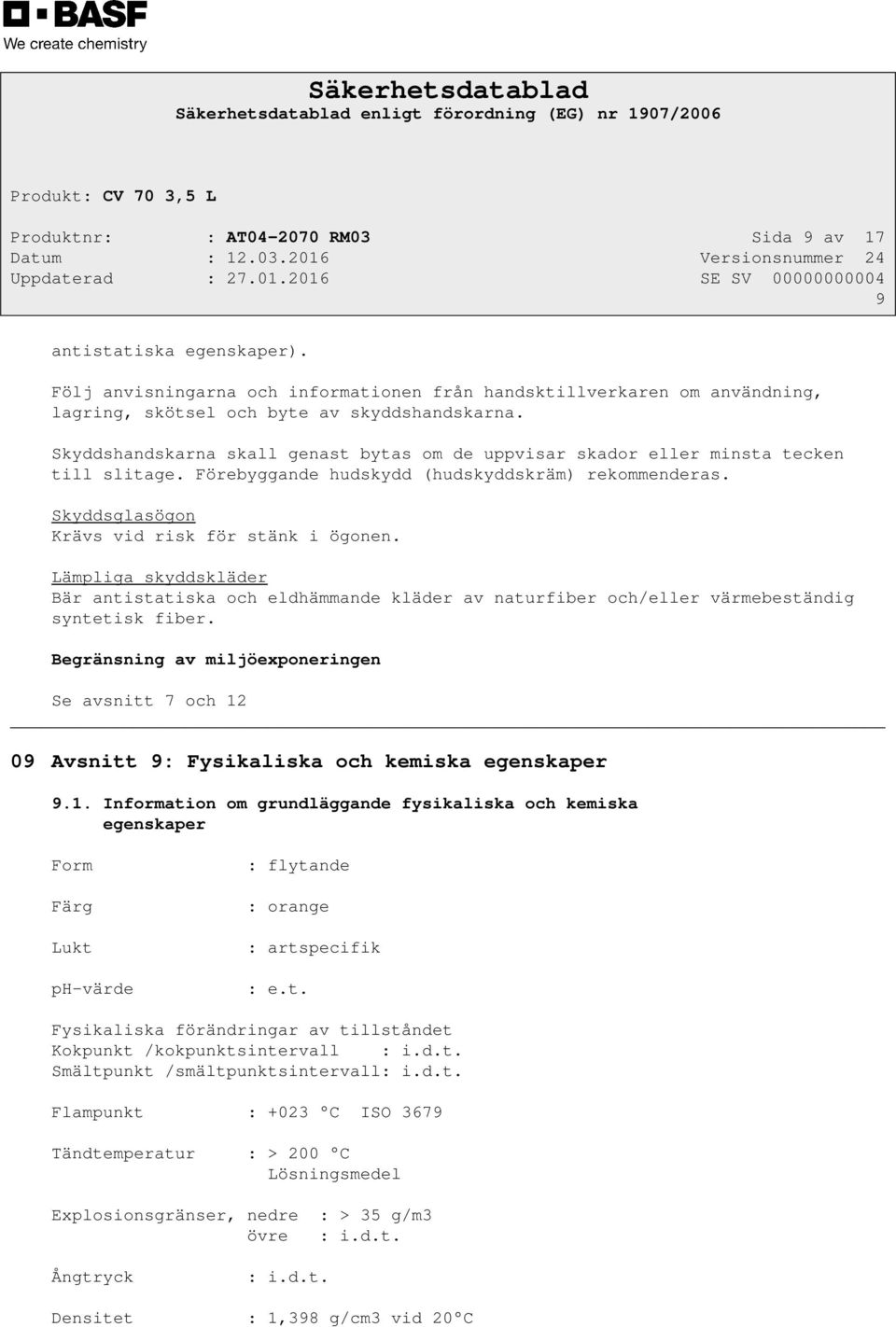 Lämpliga skyddskläder Bär antistatiska och eldhämmande kläder av naturfiber och/eller värmebeständig syntetisk fiber.