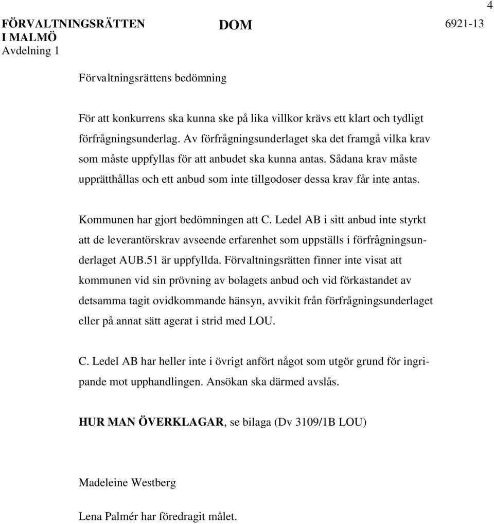 Kommunen har gjort bedömningen att C. Ledel AB i sitt anbud inte styrkt att de leverantörskrav avseende erfarenhet som uppställs i förfrågningsunderlaget AUB.51 är uppfyllda.