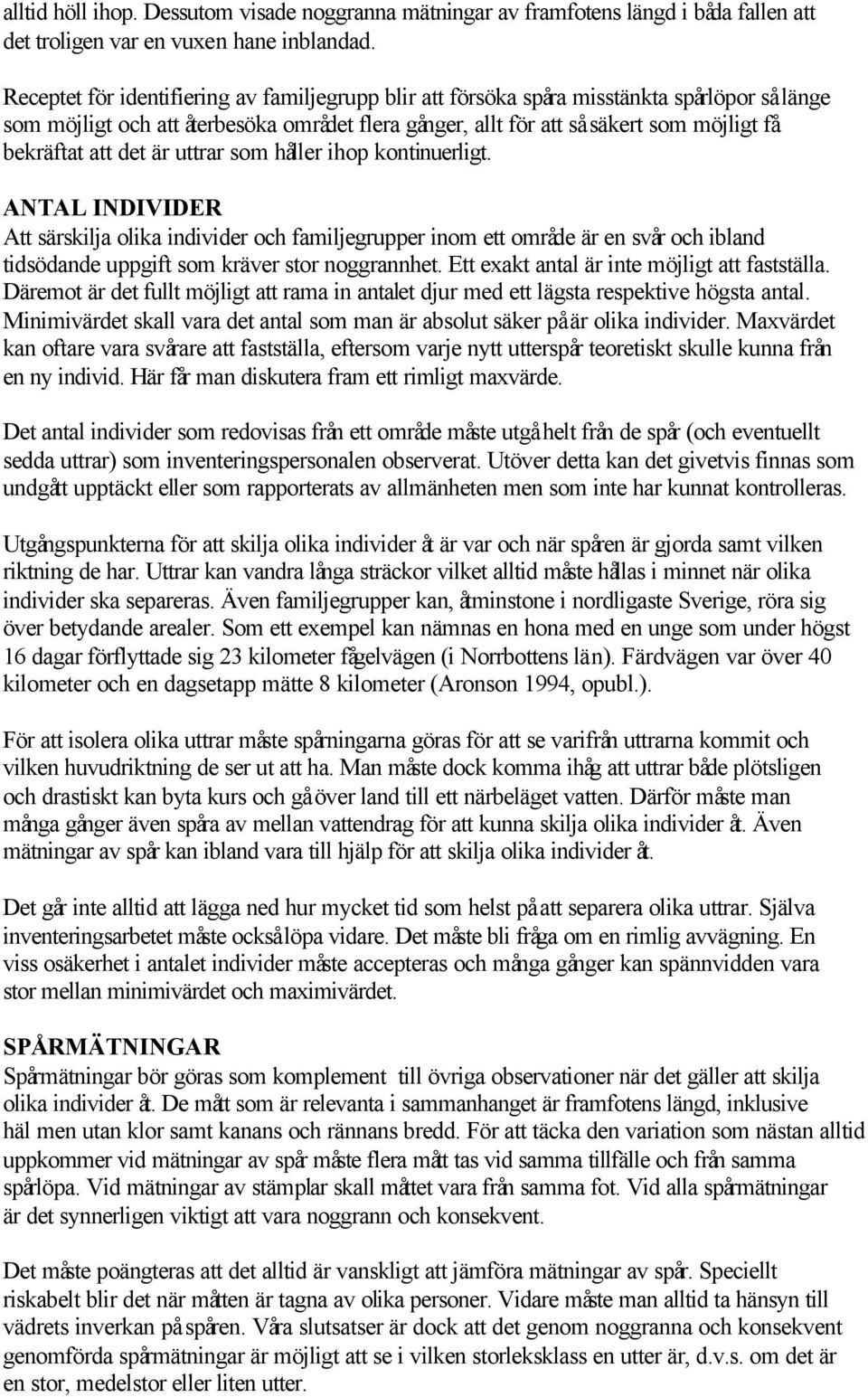 att det är uttrar som håller ihop kontinuerligt. ANTAL INDIVIDER Att särskilja olika individer och familjegrupper inom ett område är en svår och ibland tidsödande uppgift som kräver stor noggrannhet.