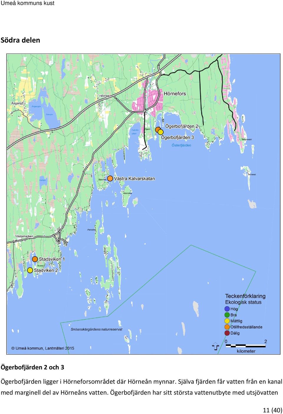 Själva fjärden får vatten från en kanal med marginell del