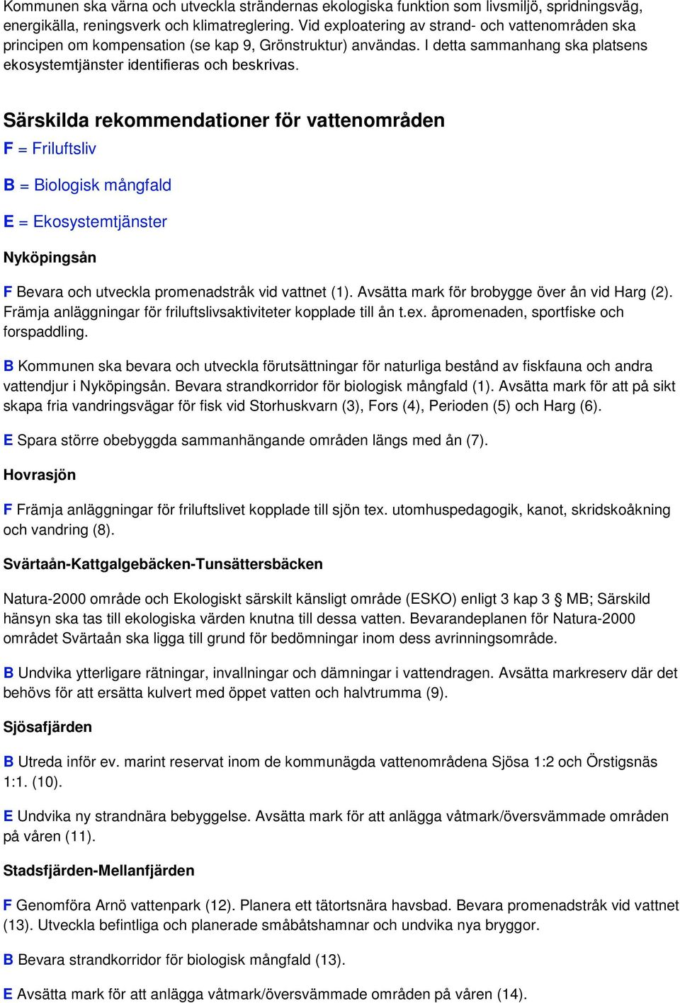 Särskilda rekommendationer för vattenområden F = Friluftsliv B = Biologisk mångfald E = Ekosystemtjänster Nyköpingsån F Bevara och utveckla promenadstråk vid vattnet (1).