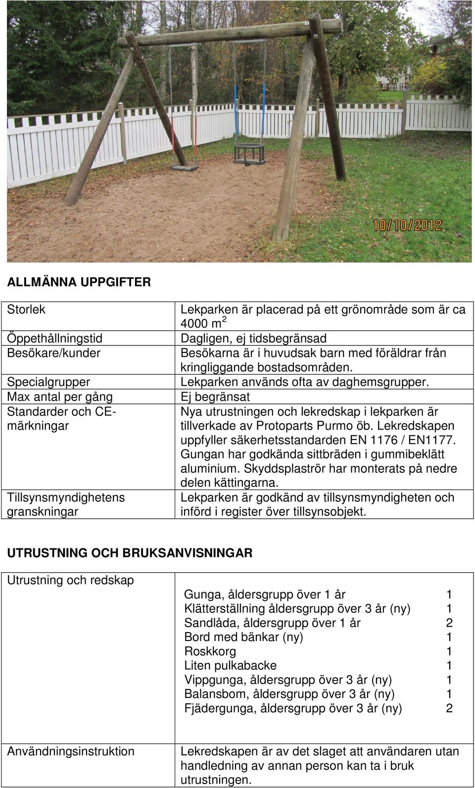 Ej begränsat Nya utrustningen och lekredskap i lekparken är tillverkade av Protoparts Purmo öb. Lekredskapen uppfyller säkerhetsstandarden EN 1176 / EN1177.