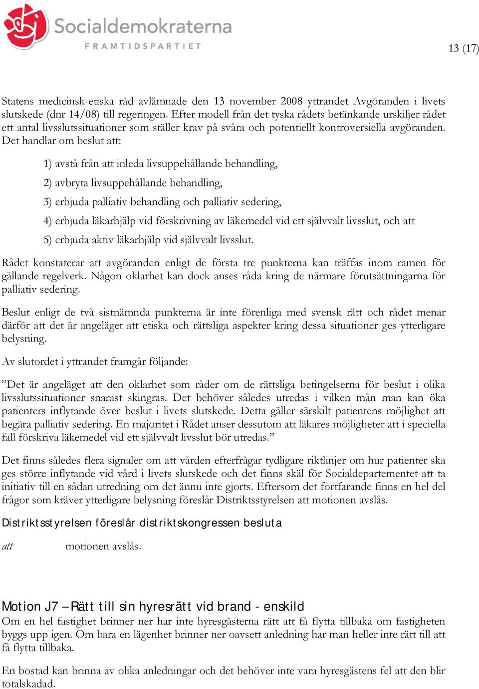 Det handlar om beslut att: 1) avstå från att inleda livsuppehållande behandling, 2) avbryta livsuppehållande behandling, 3) erbjuda palliativ behandling och palliativ sedering, 4) erbjuda läkarhjälp