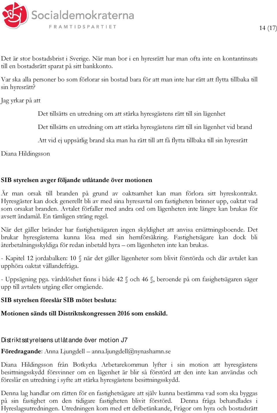 Jag yrkar på att Diana Hildingsson Det tillsätts en utredning om att stärka hyresgästens rätt till sin lägenhet Det tillsätts en utredning om att stärka hyresgästens rätt till sin lägenhet vid brand