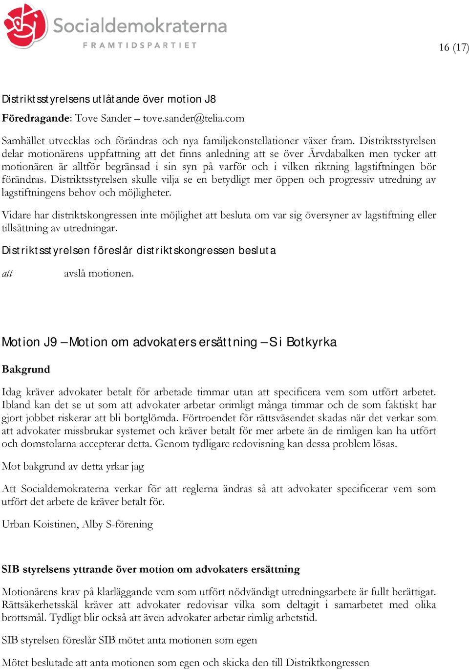 lagstiftningen bör förändras. Distriktsstyrelsen skulle vilja se en betydligt mer öppen och progressiv utredning av lagstiftningens behov och möjligheter.