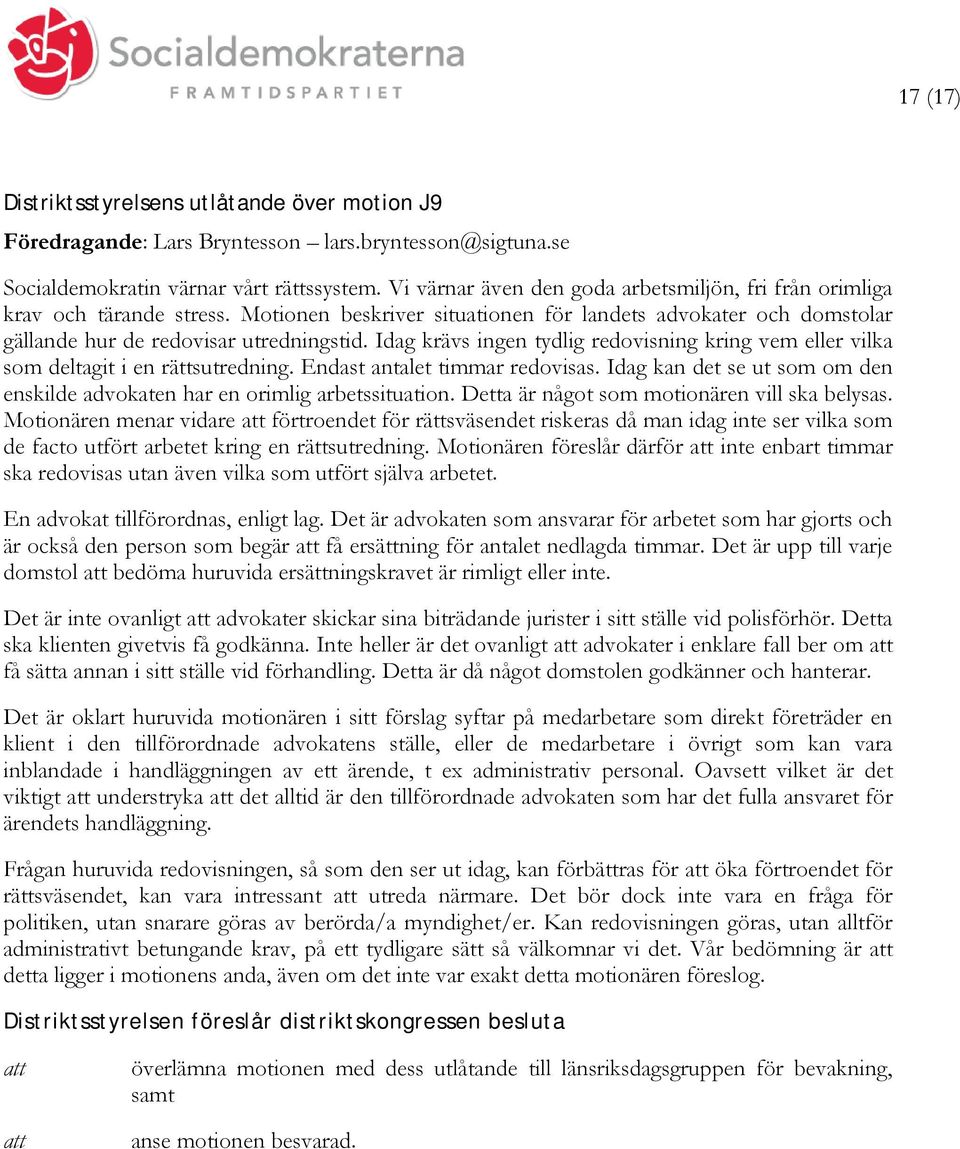 Idag krävs ingen tydlig redovisning kring vem eller vilka som deltagit i en rättsutredning. Endast antalet timmar redovisas.