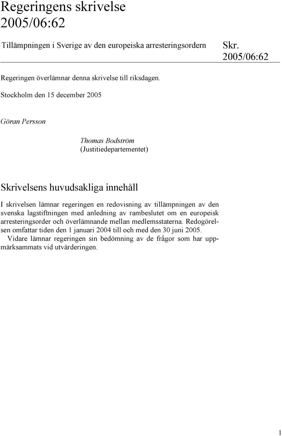 redovisning av tillämpningen av den svenska lagstiftningen med anledning av rambeslutet om en europeisk arresteringsorder och överlämnande mellan medlemsstaterna.