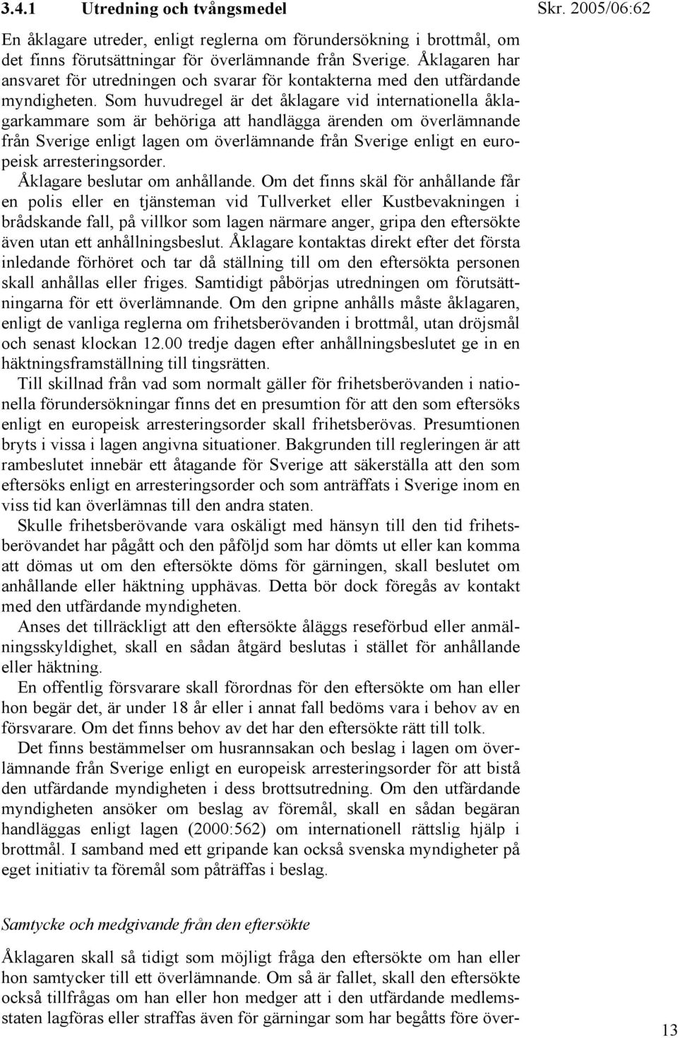 Som huvudregel är det åklagare vid internationella åklagarkammare som är behöriga att handlägga ärenden om överlämnande från Sverige enligt lagen om överlämnande från Sverige enligt en europeisk