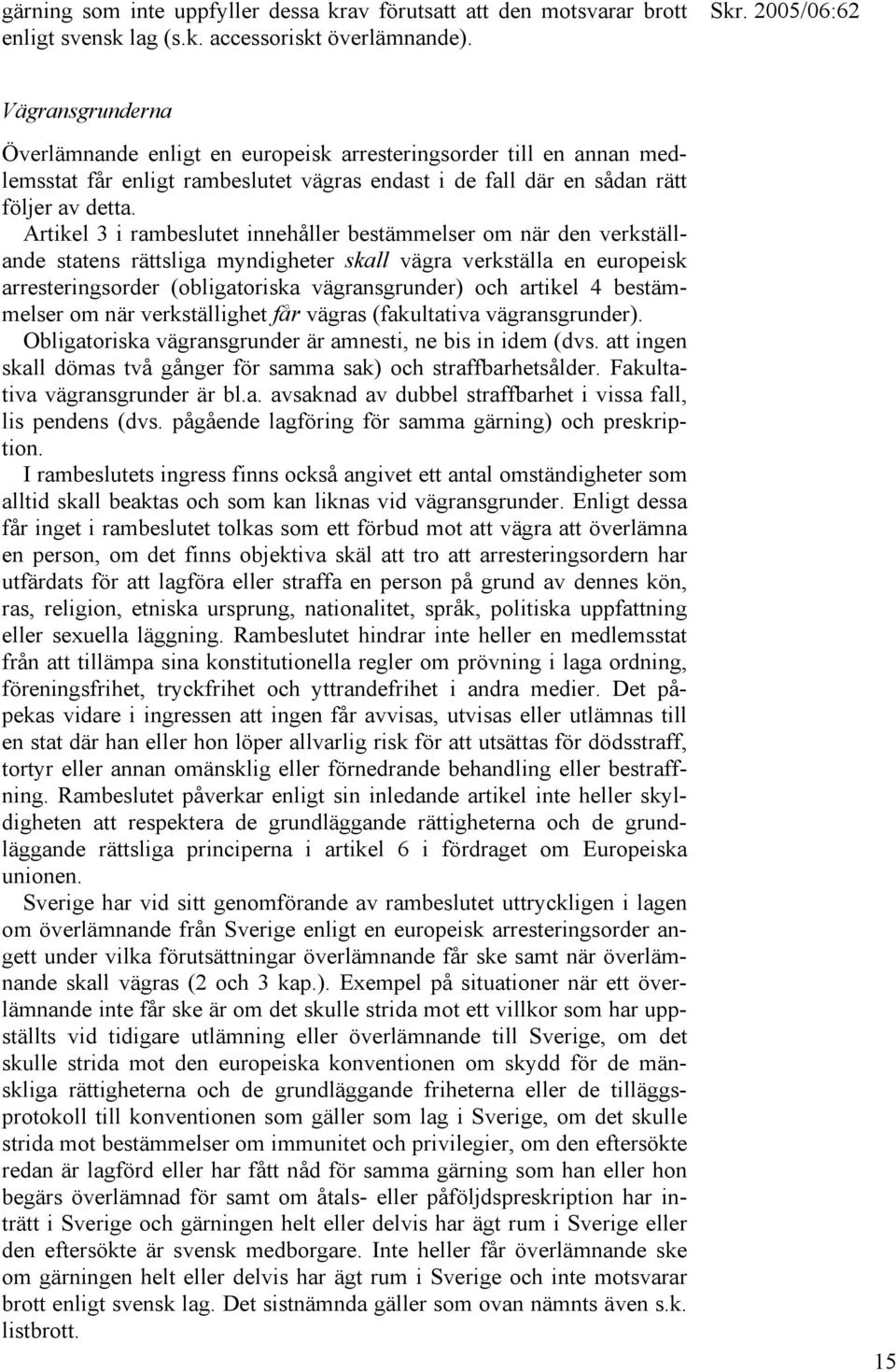 Artikel 3 i rambeslutet innehåller bestämmelser om när den verkställande statens rättsliga myndigheter skall vägra verkställa en europeisk arresteringsorder (obligatoriska vägransgrunder) och artikel