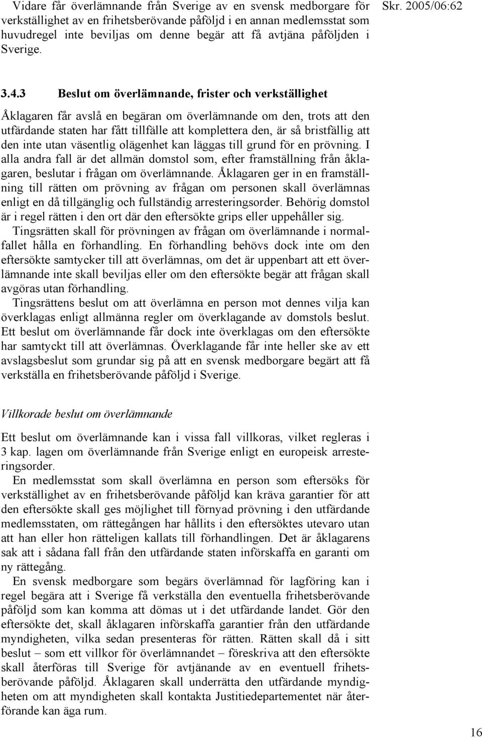 3 Beslut om överlämnande, frister och verkställighet Åklagaren får avslå en begäran om överlämnande om den, trots att den utfärdande staten har fått tillfälle att komplettera den, är så bristfällig