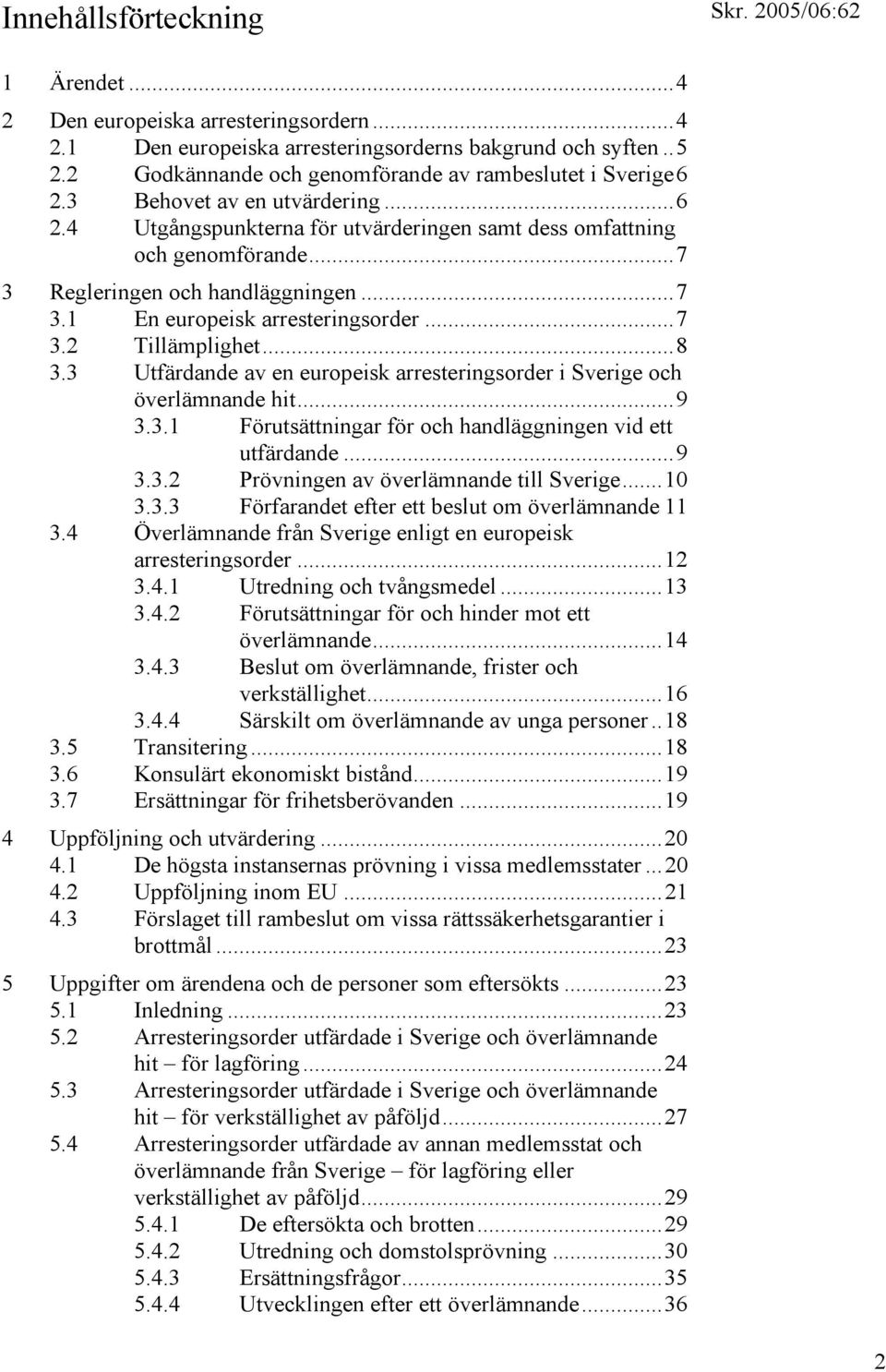 ..8 3.3 Utfärdande av en europeisk arresteringsorder i Sverige och överlämnande hit...9 3.3.1 Förutsättningar för och handläggningen vid ett utfärdande...9 3.3.2 Prövningen av överlämnande till Sverige.