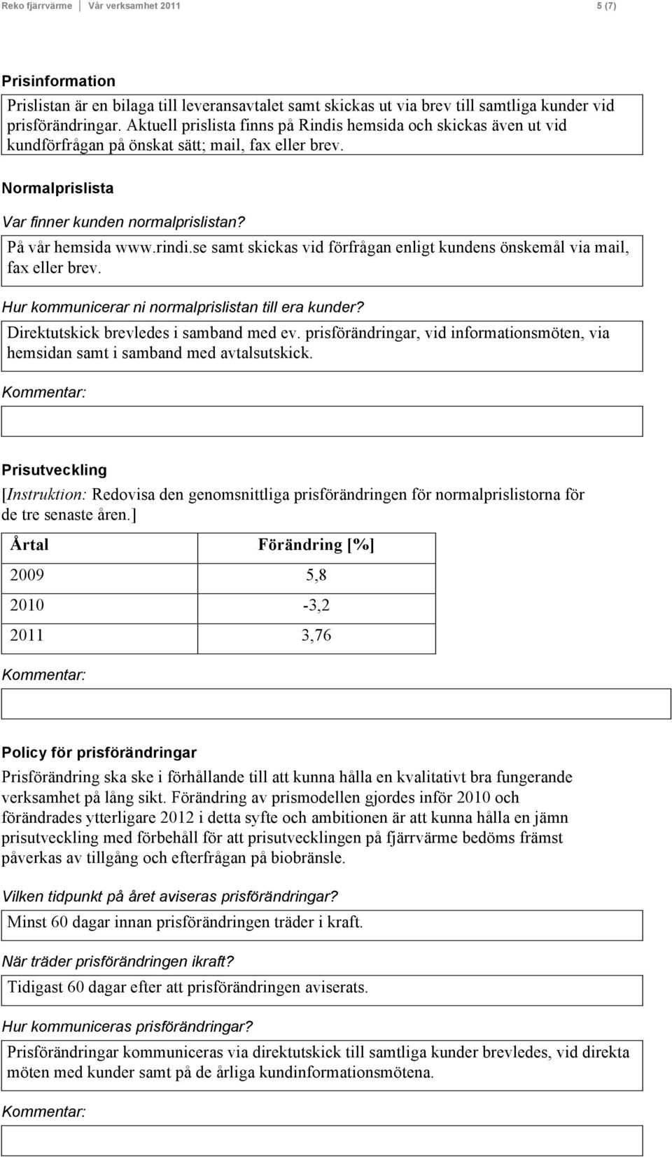 se samt skickas vid förfrågan enligt kundens önskemål via mail, fax eller brev. Hur kommunicerar ni normalprislistan till era kunder? Direktutskick brevledes i samband med ev.