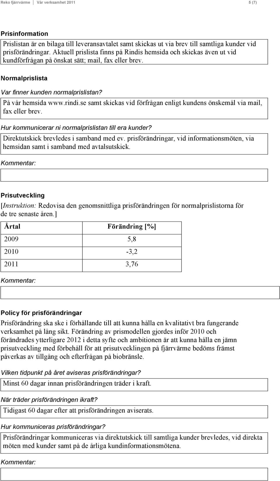 se samt skickas vid förfrågan enligt kundens önskemål via mail, fax eller brev. Hur kommunicerar ni normalprislistan till era kunder? Direktutskick brevledes i samband med ev.