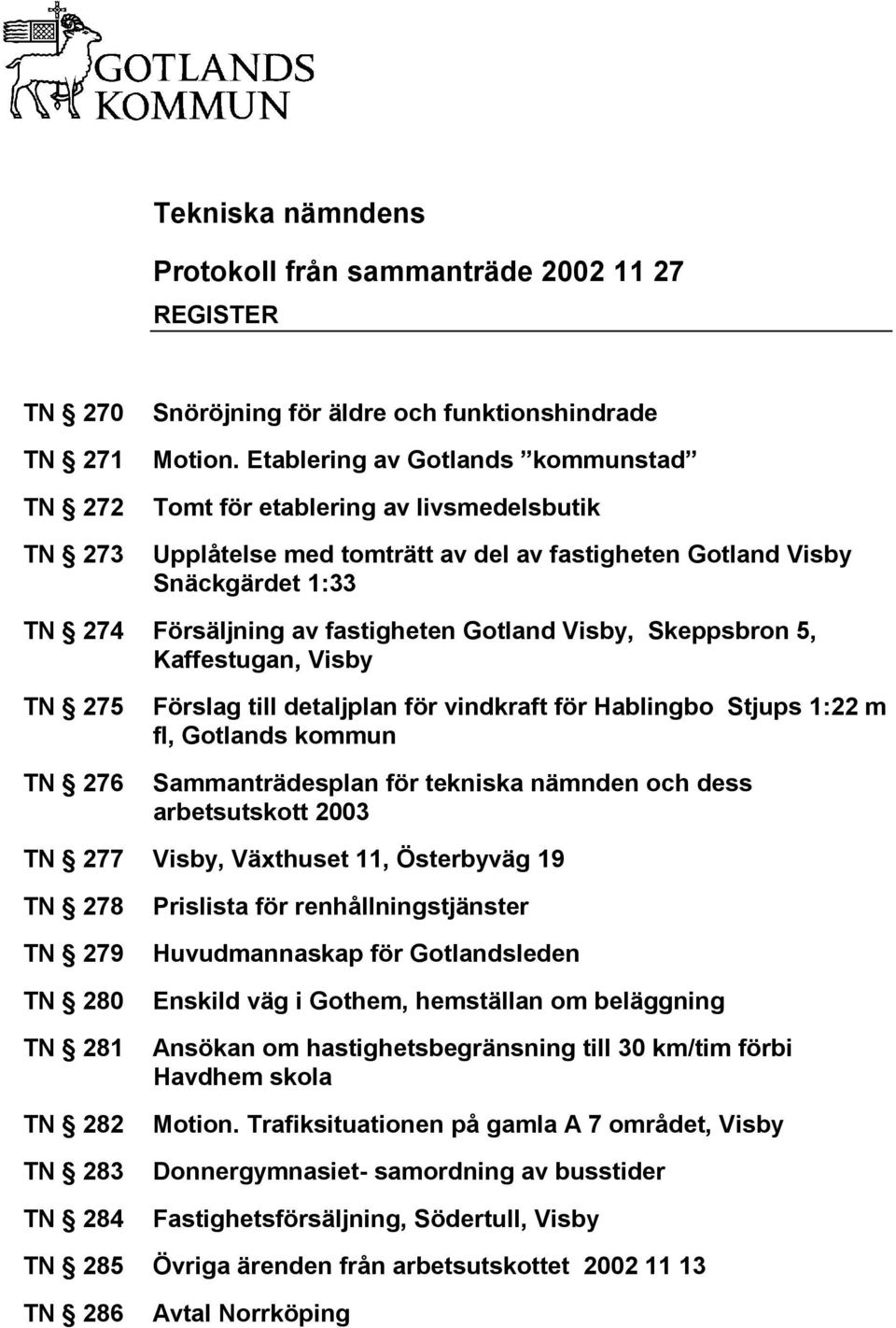 Skeppsbron 5, Kaffestugan, Visby TN 275 TN 276 Förslag till detaljplan för vindkraft för Hablingbo Stjups 1:22 m fl, Gotlands kommun Sammanträdesplan för tekniska nämnden och dess arbetsutskott 2003
