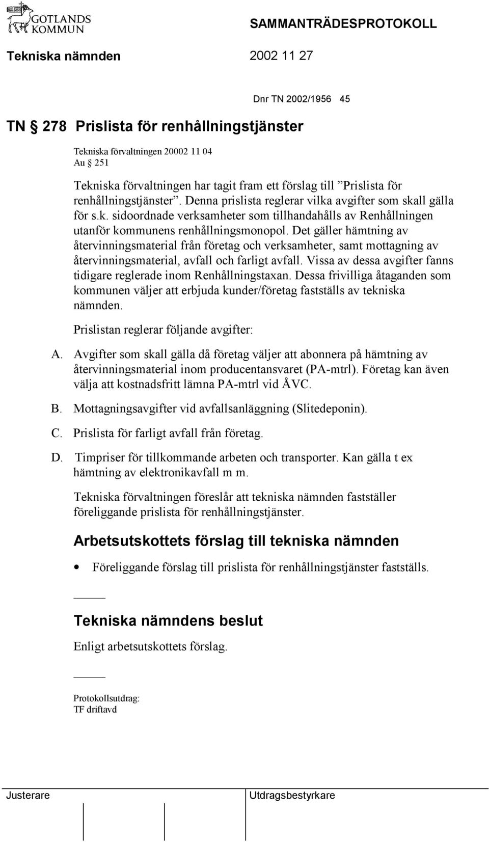 Det gäller hämtning av återvinningsmaterial från företag och verksamheter, samt mottagning av återvinningsmaterial, avfall och farligt avfall.