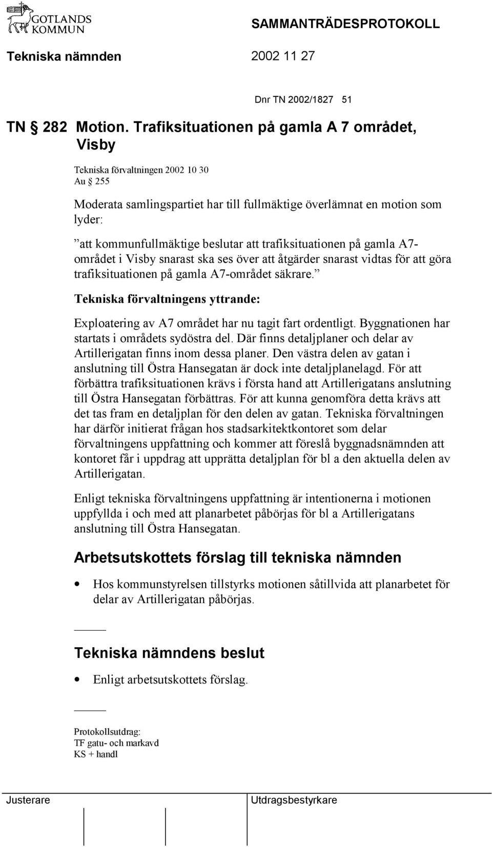 trafiksituationen på gamla A7- området i Visby snarast ska ses över att åtgärder snarast vidtas för att göra trafiksituationen på gamla A7-området säkrare.