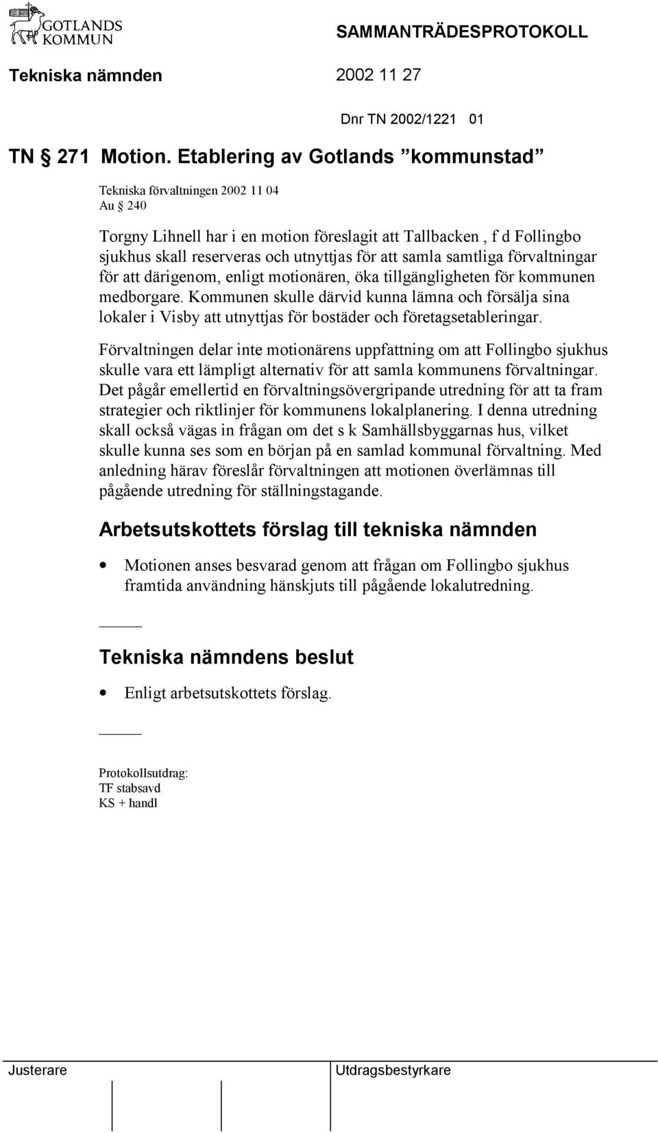 samtliga förvaltningar för att därigenom, enligt motionären, öka tillgängligheten för kommunen medborgare.