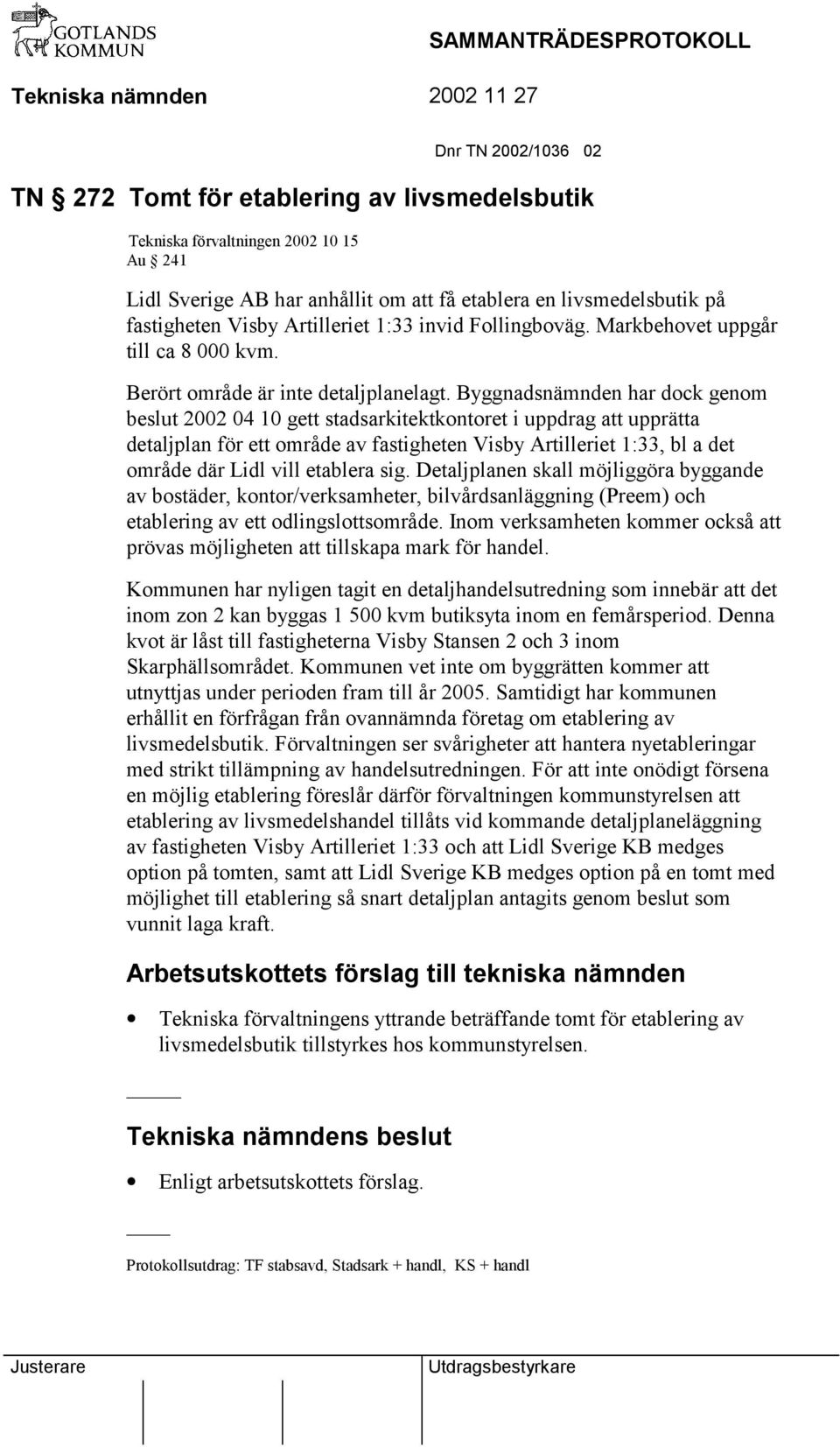 Byggnadsnämnden har dock genom beslut 2002 04 10 gett stadsarkitektkontoret i uppdrag att upprätta detaljplan för ett område av fastigheten Visby Artilleriet 1:33, bl a det område där Lidl vill