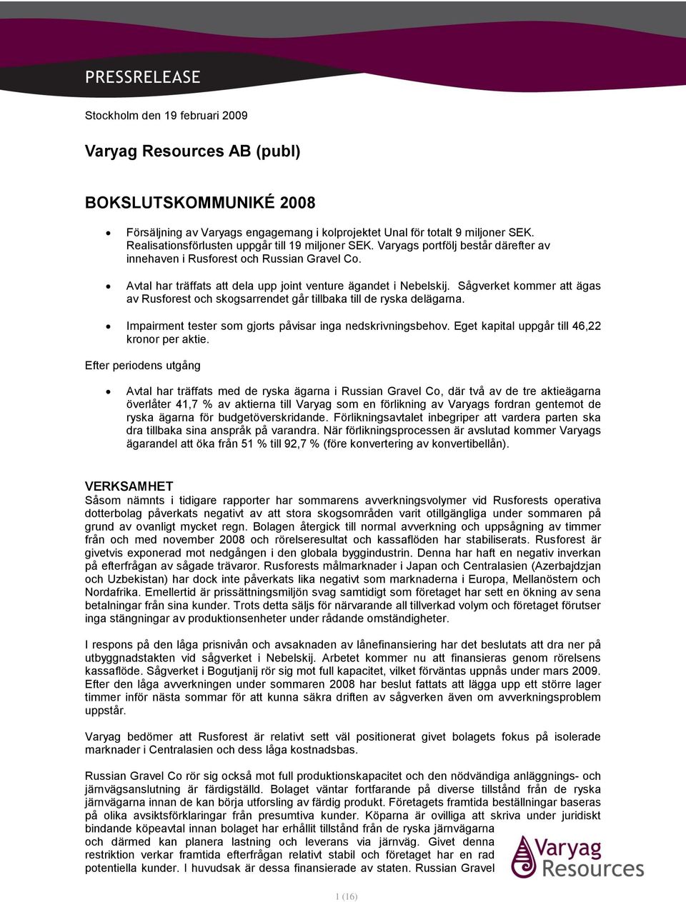 Sågverket kommer att ägas av Rusforest och skogsarrendet går tillbaka till de ryska delägarna. Impairment tester som gjorts påvisar inga nedskrivningsbehov.