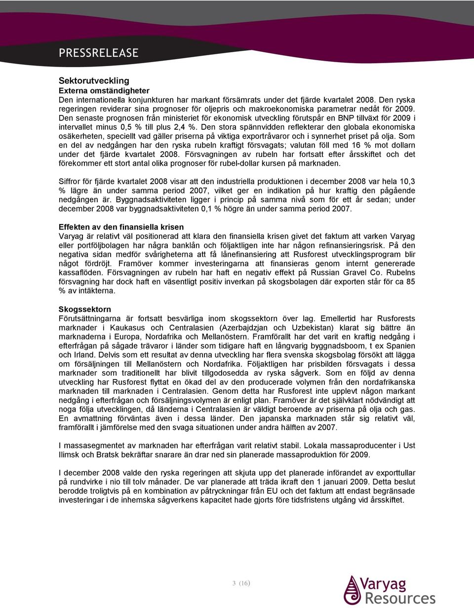 Den senaste prognosen från ministeriet för ekonomisk utveckling förutspår en BNP tillväxt för 2009 i intervallet minus 0,5 % till plus 2,4 %.