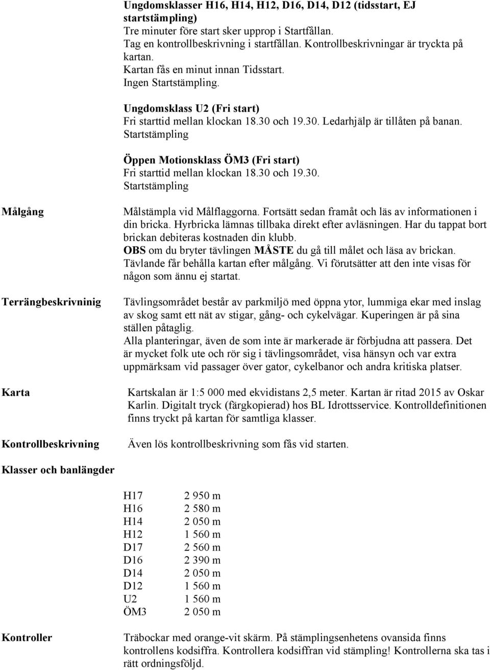 Startstämpling Öppen Motionsklass ÖM3 (Fri start) Fri starttid mellan klockan 18.30 och 19.30. Startstämpling Målgång Terrängbeskrivninig Karta Kontrollbeskrivning Målstämpla vid Målflaggorna.