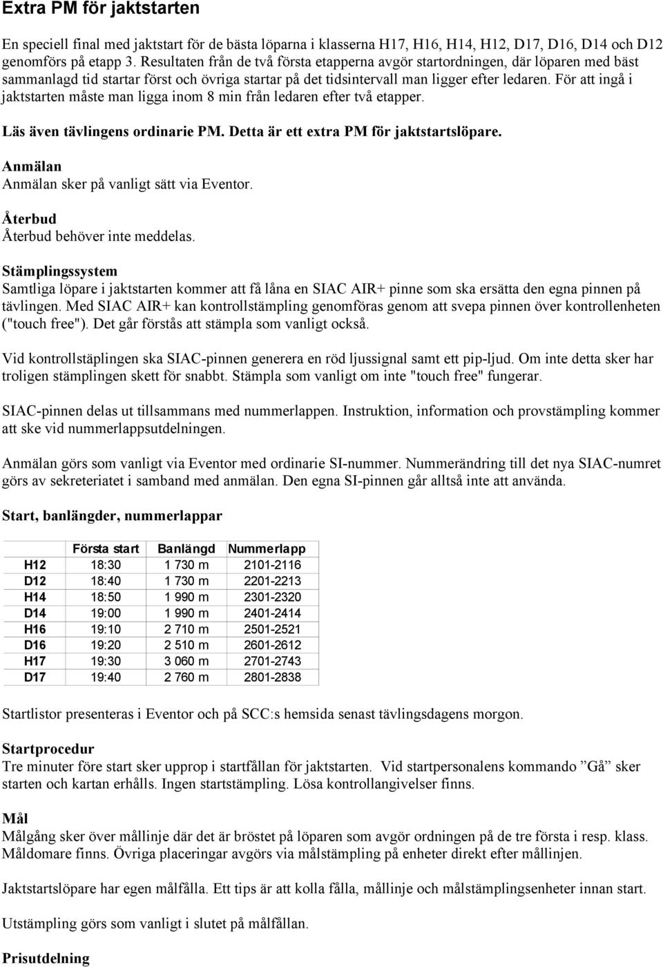 För att ingå i jaktstarten måste man ligga inom 8 min från ledaren efter två etapper. Läs även tävlingens ordinarie PM. Detta är ett extra PM för jaktstartslöpare.