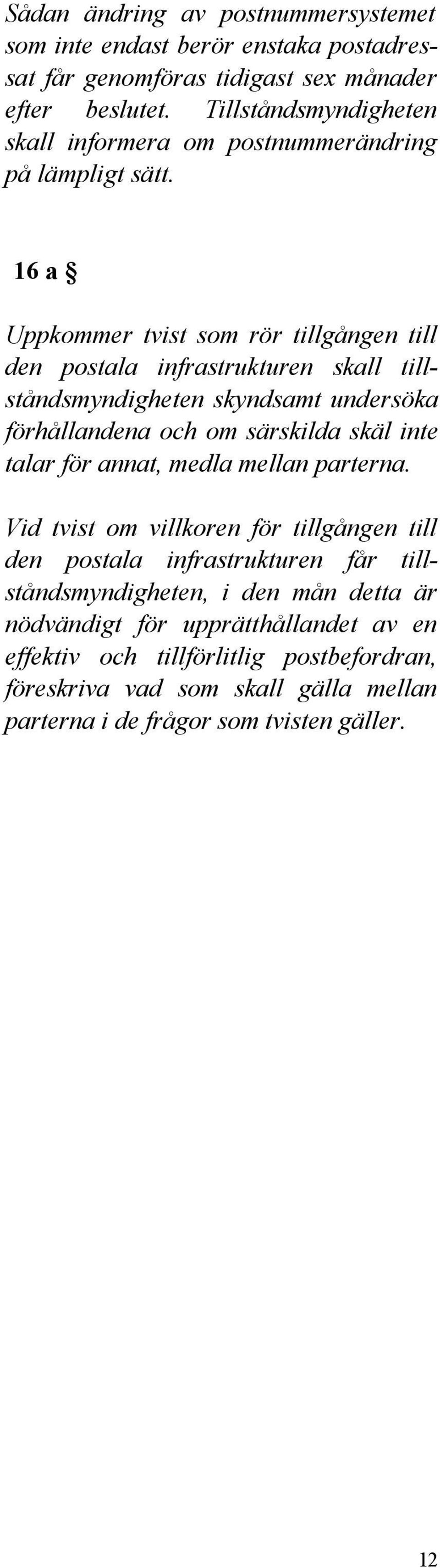 16 a Uppkommer tvist som rör tillgången till den postala infrastrukturen skall tillståndsmyndigheten skyndsamt undersöka förhållandena och om särskilda skäl inte talar för