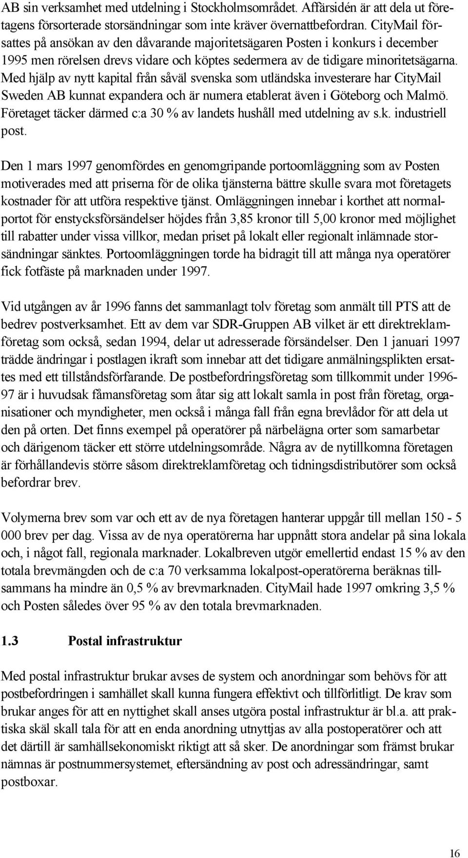 Med hjälp av nytt kapital från såväl svenska som utländska investerare har CityMail Sweden AB kunnat expandera och är numera etablerat även i Göteborg och Malmö.