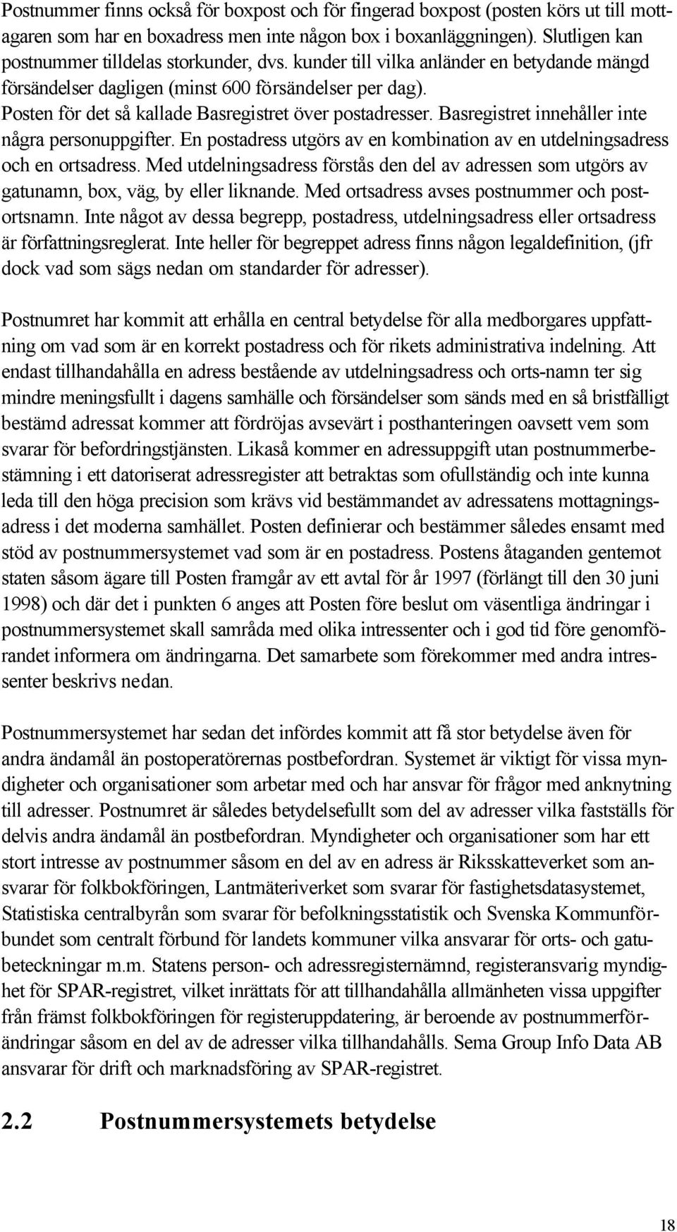 Posten för det så kallade Basregistret över postadresser. Basregistret innehåller inte några personuppgifter. En postadress utgörs av en kombination av en utdelningsadress och en ortsadress.