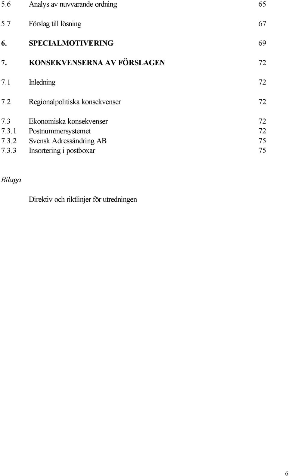 2 Regionalpolitiska konsekvenser 72 7.3 Ekonomiska konsekvenser 72 7.3.1 Postnummersystemet 72 7.